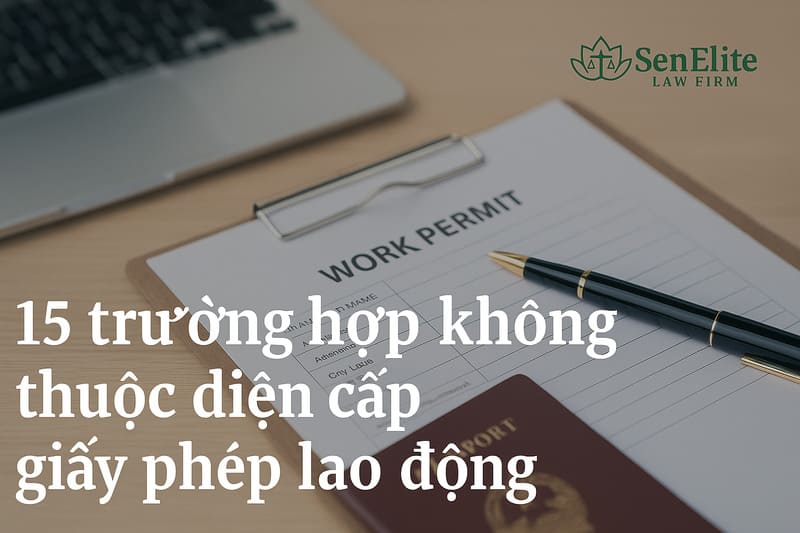 15 trường hợp không thuộc diện cấp giấy phép lao động