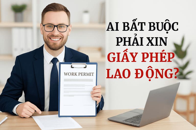 Ai bắt buộc phải xin Giấy phép lao động?