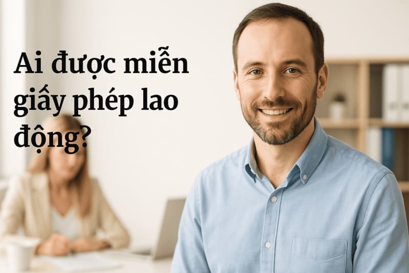 Ai được miễn giấy phép lao động?