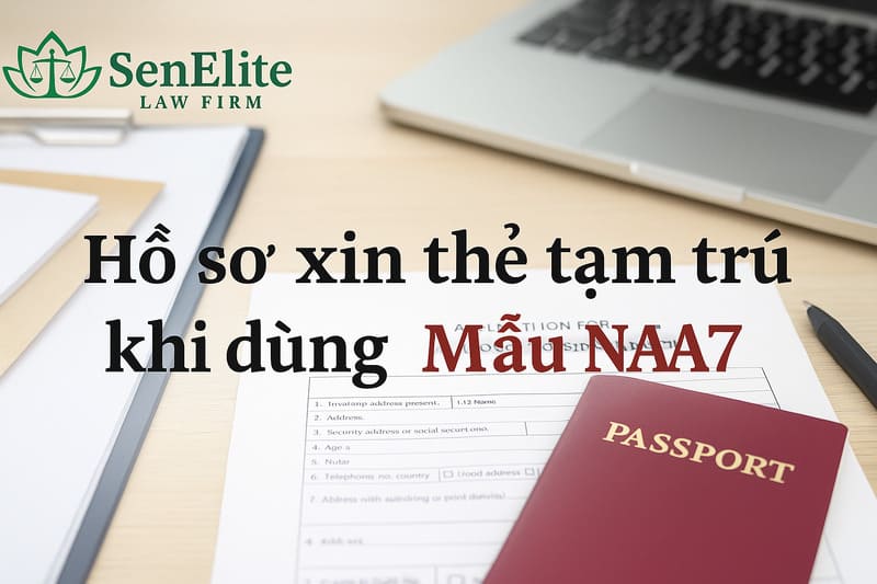 Hồ sơ xin thẻ tạm trú khi dùng Mẫu NA7